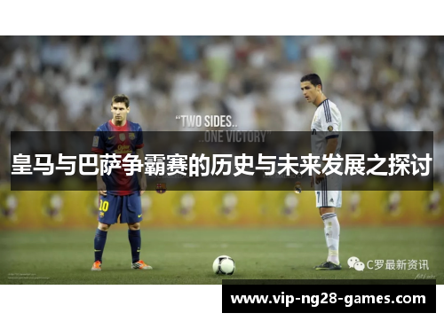 皇马与巴萨争霸赛的历史与未来发展之探讨 皇马与巴萨争霸赛的历史与未来发展之探讨