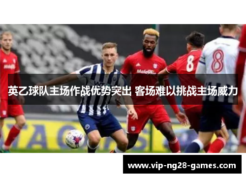 英乙球队主场作战优势突出 客场难以挑战主场威力 英乙球队主场作战优势突出 客场难以挑战主场威力