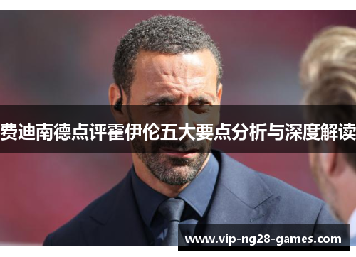 费迪南德点评霍伊伦五大要点分析与深度解读